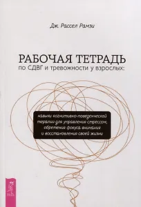Рабочая тетрадь по СДВГ и тревожности у взрослых: навыки когнитивно-поведенческой терапии