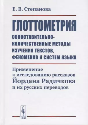 Глоттометрия. Сопоставительно-количественные методы изучения текстов, феноменов и систем языка. Применение к исследованию рассказов Йордана Радичкова и их русских переводов — 2709349 — 1