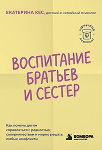 Воспитание братьев и сестер. Как помочь детям справляться с ревностью, соперничеством и мирно решать любые конфликты