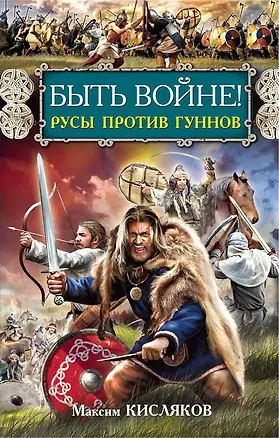 Книга Быть войне! Русы против гуннов (Максим Кисляков)