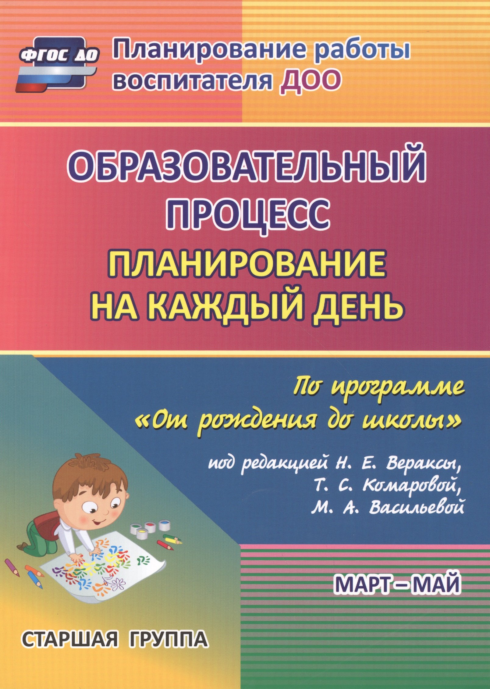 

Образовательный процесс. Планирование на каждый день по программе "От рождения до школы". Старшая группа (от 5 до 6 лет). Март-май. ФГОС ДО