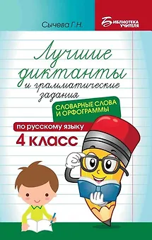 Лучшие диктанты и грамматические задания по русскому языку: словарные слова и орфограммы: 4 класс