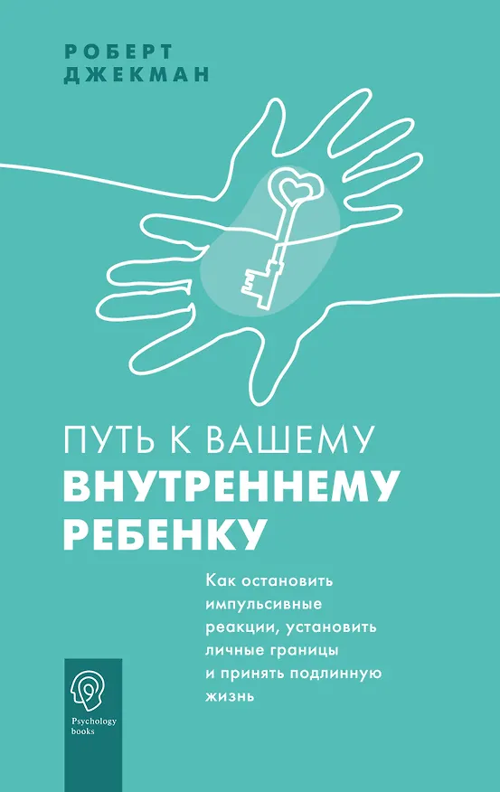 Книга Путь к вашему внутреннему ребенку. Как остановить импульсивные реакции, установить личные границы и принять подлинную жизнь (Роберт Джекман) — 1