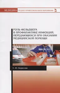 Роль фельдшера в профилактике инфекций, передающихся при оказании медицинской помощи. Учебное пособие