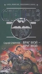 Враг мой - друг мой (Спецназ ГРУ). Самаров С. (Эксмо)