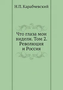 Что глаза мои видели. Т. 2: Революция и Россия