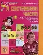 Я составляю числа. Рабочая тетрадь 5-7 лет. — 2031037 — 1