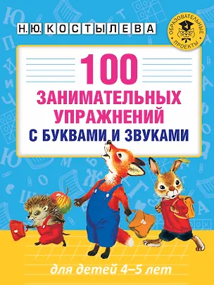 Книга 100 занимательных упражнений с буквами и звуками для детей 4-5 лет (Наталия Костылева)
