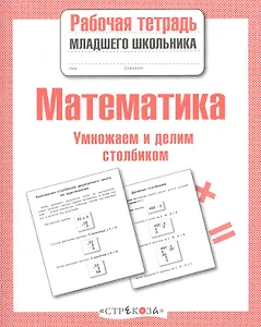 Математика. Умножаем и делим столбиком. Рабочая тетрадь младшего школьника