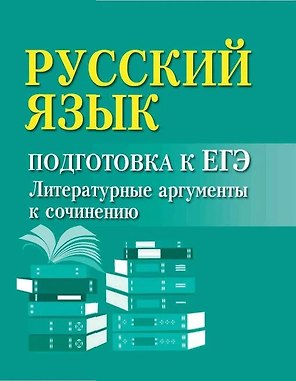 Русский язык. Подготовка к ЕГЭ. Литературные аргументы к сочинению