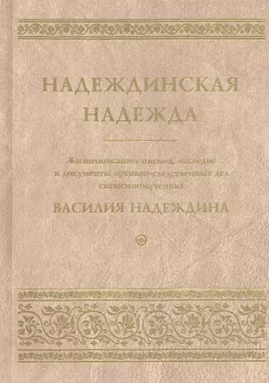 Надеждинская надежда. Жизнеописание, письма, наследие и документы архивно-следственных дел священномученика Василия Надеждина — 2959384 — 1