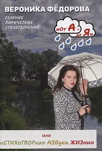От А - до Я или «Стихотворная Азбука жизни». Том 1: «А смысл жизни в том и есть»