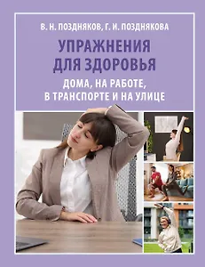 Упражнения для здоровья. Дома, на работе, в транспорте и на улице