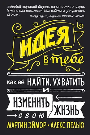 Книга Идея в тебе. Как её найти, ухватить и изменить свою жизнь (Мартин Эймор, Алекс Пелью)