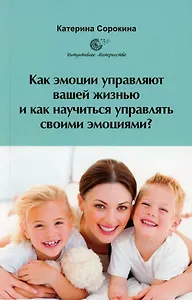 Как эмоции управляют вашей жизнью и как научиться управлять своими эмоциями?