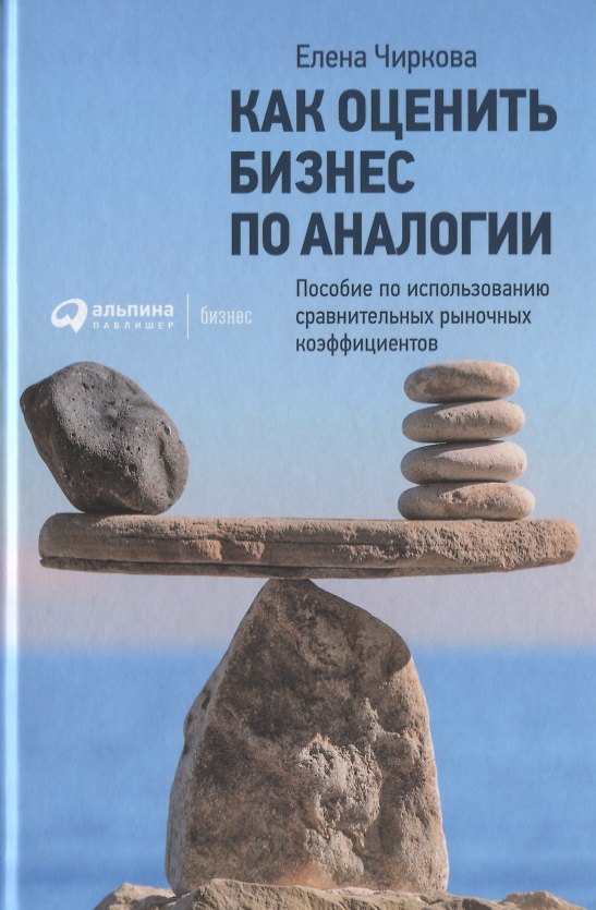 Книга Как оценить бизнес по аналогии: Пособие по использованию сравнительных рыночных коэффициентов (Елена Чиркова) — 1