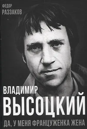 Книга Владимир Высоцкий. Да, у меня француженка жена (Фёдор Раззаков)