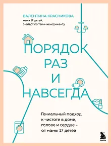 Порядок раз и навсегда. Гениальный подход к чистоте в доме, голове и сердце - от мамы 17 детей