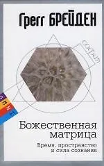 Книга Божественная матрица: Время, пространство и сила сознания (Грегг Брейден)