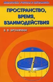 Пространство, время, взаимодействия / (Библиотека учителя и школьника). Бронфман В. (Бином) — 2218245 — 1