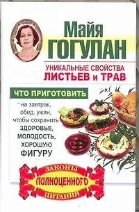 Книга Уникальные свойства листьев и трав. Что приготовить на завтрак, обед, ужин, чтобы сохранить здоровье, молодость, хорошую фигуру. (Майя Гогулан)
