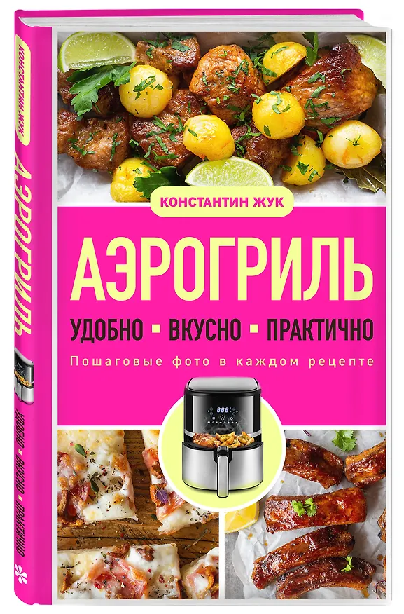 Книга Аэрогриль. Удобно. Вкусно. Практично. Пошаговые фото в каждом рецепте (Константин Жук) — 4