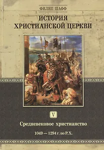 История христианской церкви. Том V. Средневековое христианство. От Григория VII до Бонифация VIII. 1049-1294 г. по Р.Х.