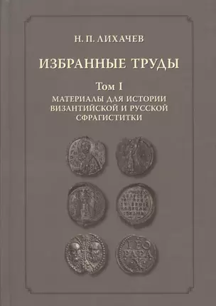 Избранные труды. Том 1. Материалы для истории византийской и русской сфрагистики — 2525836 — 1