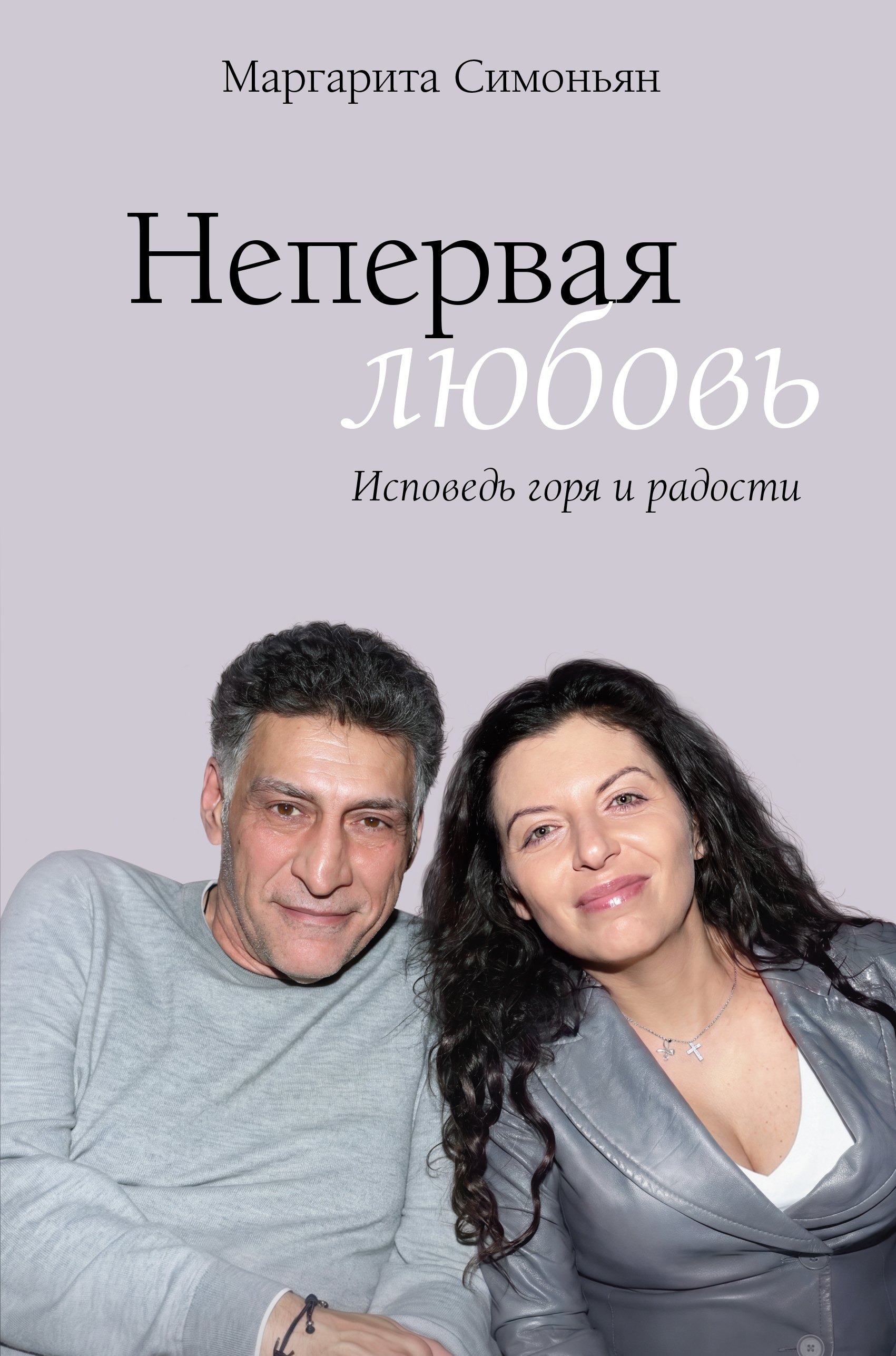 Маргарита Симоновна Симоньян Непервая любовь. Исповедь горя и радости