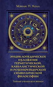 Тайные учения всех времен. Энциклопедическое изложение герметической, каббалистической и розенкрейцерской символической философии