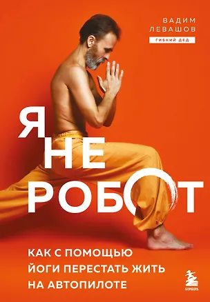 Книга Я не робот. Как с помощью йоги перестать жить на автопилоте (Вадим Левашов)