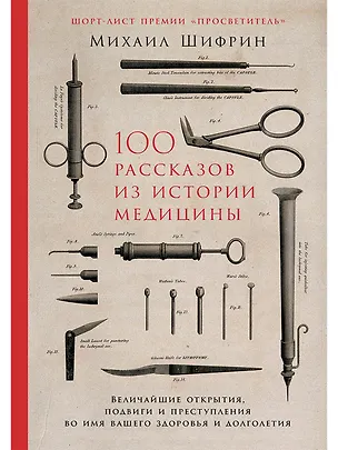 Книга 100 рассказов из истории медицины: Величайшие открытия, подвиги и преступления во имя вашего здоровья и долголетия (Михаил Шифрин)
