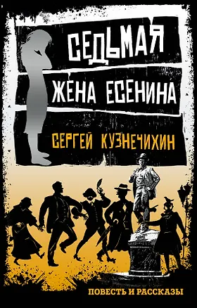 Книга Седьмая жена Есенина: повесть и рассказы (Сергей Кузнечихин)