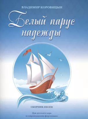 Белый парус надежды Сб. песен Для дет. хора в сопр. фортепиано (м) Коровицын (ноты) — 2587858 — 1