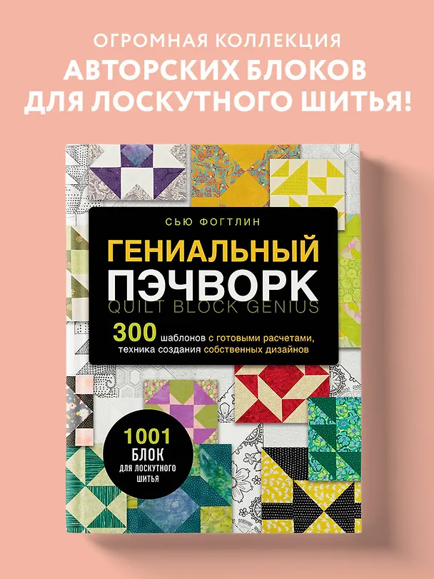 Книга ГЕНИАЛЬНЫЙ ПЭЧВОРК. 300 шаблонов с готовыми расчетами, техника создания собственных дизайнов. 1001 блок для лоскутного шитья (Сью Фогтлин) — 6