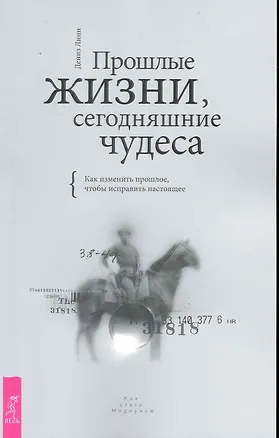 Книга Прошлые жизни, сегодняшние чудеса. Как изменить прошлое, чтобы исправить настоящее. (Дениза Линн)