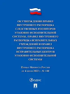 Приказ Минюста России от 4 июля 2022 г. № 110 «Об утверждении Правил внутреннего распорядка следственных изоляторов уголовно-исполнительной системы, Правил внутреннего распорядка исправительных центров уголовно-исполнительной системы»