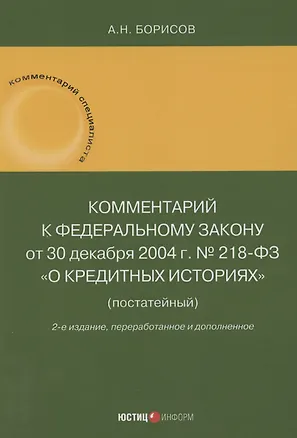 Книга Комментарий к Федеральному закону от 30 декабря 2004 г. № 218-ФЗ «О кредитных историях» (постатейный) (Александр Борисов)