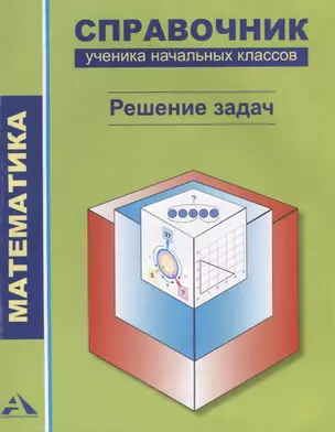 Математика. Справочник ученика начальных классов. Решение задач — 2636216 — 1