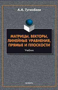 Матрицы, векторы, линейные уравнения, прямые и плоскости. Учебник