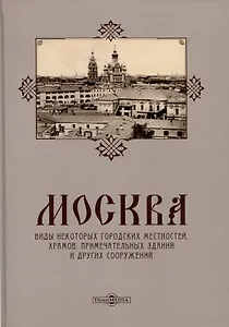 Москва. Виды некоторых городских местностей, храмов, примечательных зданий и других сооружений