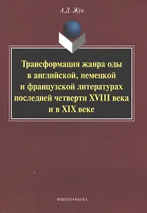 Трансформация жанра оды в английской, немецкой и французской литературах последней четверти XVIII века и в XIX веке: Монография