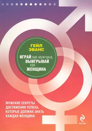 Играй как мужчина, выигрывай как женщина : мужские секреты достижения успеха, которые должна знать каждая женщина — 2233985 — 1