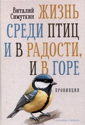 Книга Жизнь среди птиц и в радости, и в горе. Провинция (Виталий Симуткин)