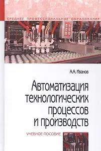 Автоматизация технологических процессов и производств. Учебное пособие