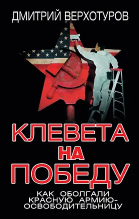Книга Клевета на Победу. Как оболгали Красную Армию - освободительницу (Дмитрий Верхотуров)