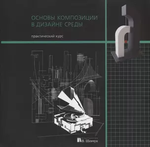 Основы композиции в дизайне среды. Практический курс. Учебное пособие — 2731653 — 1