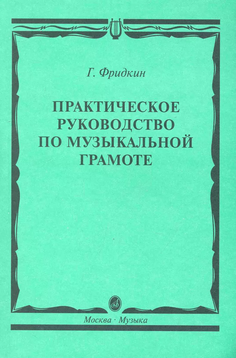 Практическое руководство по музыкальной грамоте: учебное пособие (Григорий  Фридкин) - купить книгу с доставкой в интернет-магазине «Читай-город».  ISBN: 978-5-7140-1159-7