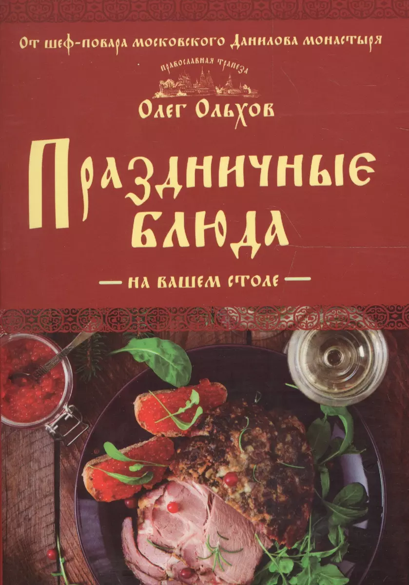 Праздничные блюда на вашем столе (Олег Ольхов) - купить книгу с доставкой в  интернет-магазине «Читай-город». ISBN: 978-5-699-91798-3