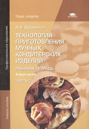 Книга Технология приготовления мучных кондитерских изделий. Рабочая тетрадь. В двух частях. Часть 1. Учебное пособие. 4-е издание, исправленное (Наталья Дубровская)